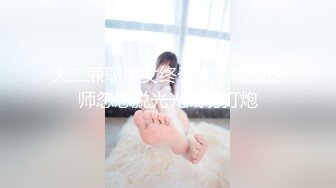 大二兼职美女终于被色魔摄影师忽悠脱光光成功打炮