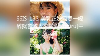 SSIS-133 美乳正妹只要一喝醉就會邀人來做愛？miru[中文字幕