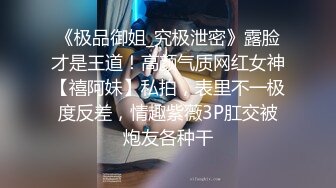 《云盘高质泄密》露脸才是王道“爸爸艹我爸爸快爸爸抱我”对话淫荡 哭腔呻吟很能尖叫的小姐姐居家性爱 顶级吹箫毒龙 (8)