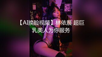 【AI换脸视频】林依晨 超巨乳美人为你服务