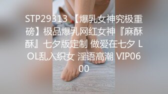 STP29313 【爆乳女神究极重磅】极品爆乳网红女神『麻酥酥』七夕版定制 做爱在七夕 LOL乱入织女 淫语高潮 VIP0600