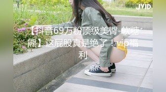  露脸劲爆流出 美若天仙高颜值抖音美女网红夜场DJ 淫乱3P流出 圆润蜜桃臀神尻