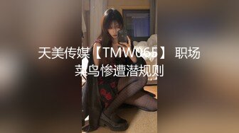 天美传媒【TMW065】 职场菜鸟惨遭潜规则