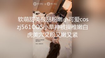  软萌甜美极品粉嫩小可爱coszj561COS小草神被操稚嫩白虎美穴又粉又嫩又紧