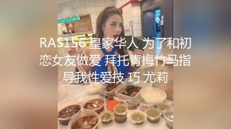 RAS156 皇家华人 为了和初恋女友做爱 拜托青梅竹马指导我性爱技 巧 尤莉