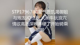 STP17967 明星气质饥渴御姐与炮友JQ性战 大黑牛玩浪穴情欲高涨深喉弄硬了开始骑乘啪啪