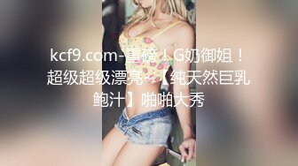 kcf9.com-重磅！G奶御姐！超级超级漂亮~【纯天然巨乳鲍汁】啪啪大秀