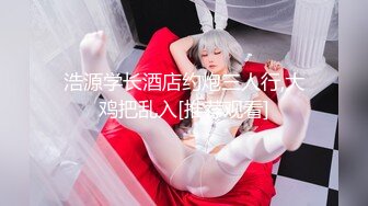 学生妹被干了【美美爱干饭】三飞~双飞~好刺激~嫩妹道具互插【57V】 (32)