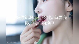 少妇性饥渴，月经刚完就要我操。带血的鸡巴