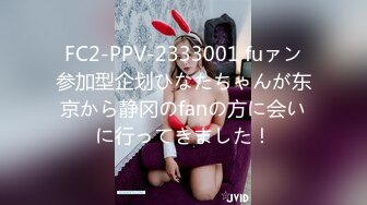 FC2-PPV-2333001 fuァン参加型企划ひなたちゃんが东京から静冈のfanの方に会いに行ってきました！