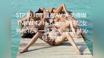 STP30308 國產AV 天美傳媒 TMW142 H-Game穿越記女神校花來一發 羽芮(壞壞 林沁兒 芳情)