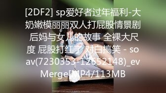 [2DF2] sp爱好者过年福利-大奶嫩模丽丽双人打屁股情景剧 后妈与女儿的故事 全裸大尺度 屁股打红了 对白搞笑 - soav(7230353-12652148)_evMerge[MP4/113MB