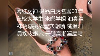 网红女神 极品白虎名器01年在校大学生 米娜学姐 油亮丝袜诱惑挑战蜜穴潮喷 跳蛋阳具疾攻嫩穴 开腿高潮淫靡喷汁