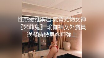 性感優雅禦姐 氣質尤物女神〖米菲兔〗 瑜伽褲女外賣員送餐時被男客戶強上