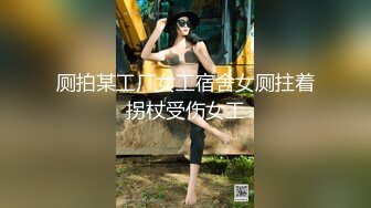 厕拍某工厂女工宿舍女厕拄着拐杖受伤女工