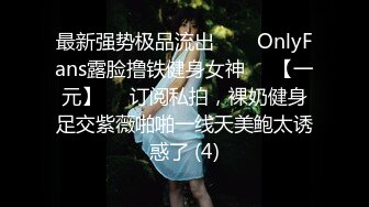 最新强势极品流出▶▶▶OnlyFans露脸撸铁健身女神♡♥【一元】♡♥订阅私拍，裸奶健身足交紫薇啪啪一线天美鲍太诱惑了 (4)