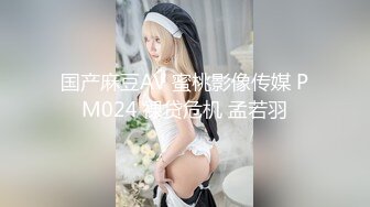 国产麻豆AV 蜜桃影像传媒 PM024 裸贷危机 孟若羽