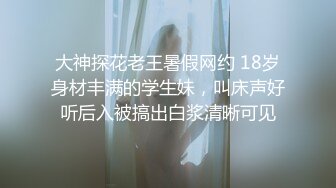 大神探花老王暑假网约 18岁身材丰满的学生妹，叫床声好听后入被搞出白浆清晰可见