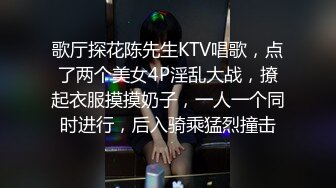 歌厅探花陈先生KTV唱歌，点了两个美女4P淫乱大战，撩起衣服摸摸奶子，一人一个同时进行，后入骑乘猛烈撞击