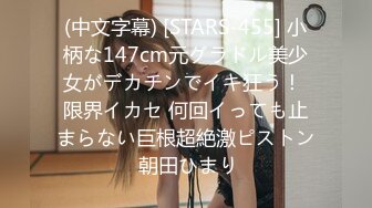 (中文字幕) [STARS-455] 小柄な147cm元グラドル美少女がデカチンでイキ狂う！ 限界イカセ 何回イっても止まらない巨根超絶激ピストン 朝田ひまり