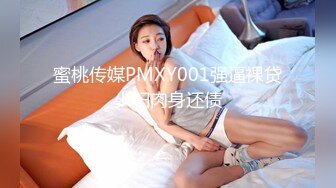 蜜桃传媒PMXY001强逼裸贷少妇肉身还债