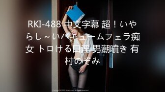 RKI-488 中文字幕 超！いやらし～いバキュームフェラ痴女 トロける口淫 男潮噴き 有村のぞみ