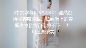 [中文字幕]DVAJ-401 雖然逃過強姦魔襲擊、私處塗上的春藥生效發情自慰停不下！！ 川上奈奈美