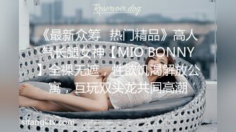 《最新众筹✿热门精品》高人气长腿女神【MIO BONNY】全裸无遮，性欲饥渴解放公寓，互玩双头龙共同高潮