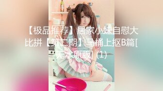 【极品推荐】居家小妹自慰大比拼【第二期】马桶上抠B篇[无水原版] (1)