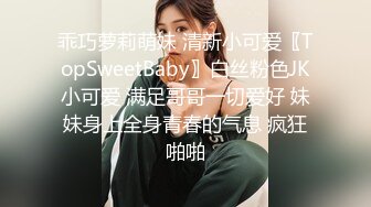 乖巧萝莉萌妹 清新小可爱〖TopSweetBaby〗白丝粉色JK小可爱 满足哥哥一切爱好 妹妹身上全身青春的气息 疯狂啪啪