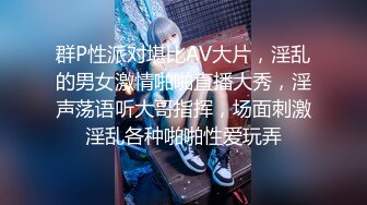 群P性派对堪比AV大片，淫乱的男女激情啪啪直播大秀，淫声荡语听大哥指挥，场面刺激淫乱各种啪啪性爱玩弄