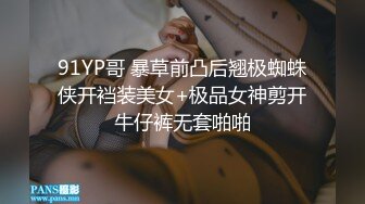 91YP哥 暴草前凸后翘极蜘蛛侠开裆装美女+极品女神剪开牛仔裤无套啪啪