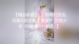  【精品收藏】❤️海角社区乱伦篇5部合集【骚嫂子 恋母少年  口爆 撸射  美乳  】