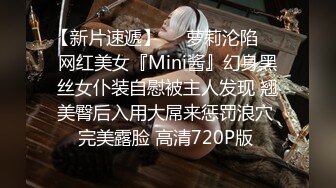 【新片速遞】❤️萝莉沦陷❤️网红美女『Mini酱』幻身黑丝女仆装自慰被主人发现 翘美臀后入用大屌来惩罚浪穴 完美露脸 高清720P版 