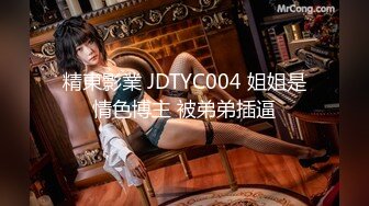 精東影業 JDTYC004 姐姐是情色博主 被弟弟插逼