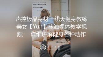 声控极品身材一线天健身教练美女【Yun】抹油裸体教学视频⚡️详细讲解健身各种动作