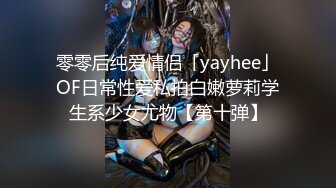 零零后纯爱情侣「yayhee」OF日常性爱私拍白嫩萝莉学生系少女尤物【第十弹】