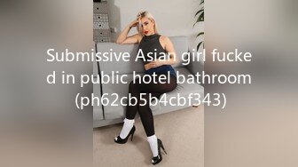 Submissive Asian girl fucked in public hotel bathroom (ph62cb5b4cbf343)