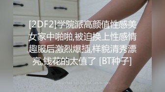 [2DF2]学院派高颜值性感美女家中啪啪,被迫换上性感情趣服后激烈爆插,样貌清秀漂亮,钱花的太值了 [BT种子]