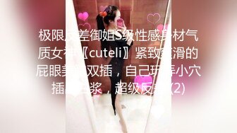 极限反差御姐S级性感身材气质女神〖cuteli〗紧致爽滑的屁眼美鲍双插，自己玩弄小穴插出白浆，超级反差 (2)