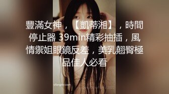 豐滿女神，【凱蒂湘】，時間停止器 39min精彩抽插，風情禦姐眼鏡反差，美乳翹臀極品佳人必看