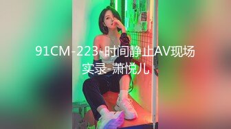 91CM-223-时间静止AV现场实录-萧悦儿